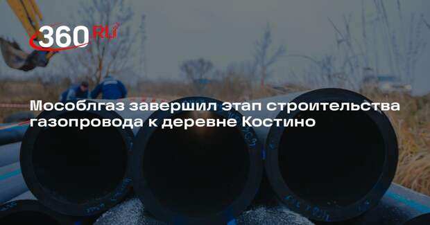 Мособлгаз завершил этап строительства газопровода к деревне Костино