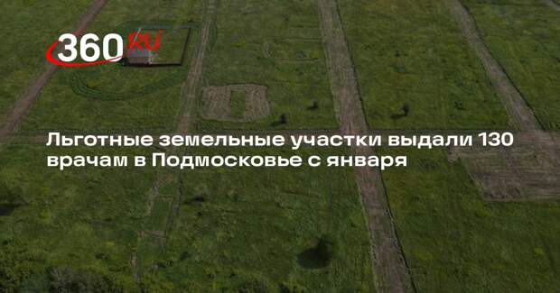 Льготные земельные участки выдали 130 врачам в Подмосковье с января