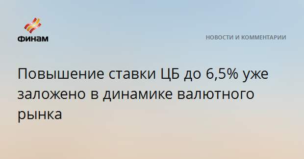 Повышение ставки ЦБ до 6,5% уже заложено в динамике валютного рынка