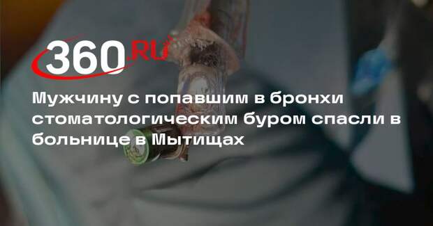Мужчину с попавшим в бронхи стоматологическим буром спасли в больнице в Мытищах
