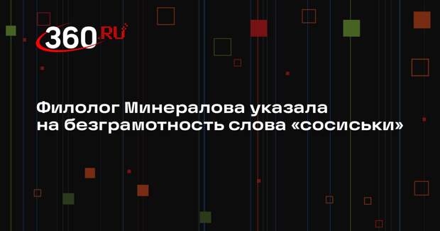 Филолог Минералова указала на безграмотность слова «сосиськи»