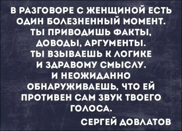 В разговоре с женщиной есть один болезненный. Довлатов а ей просто противен звук твоего голоса. Довлатов противен сам звук твоего голоса. Довлатов ты приводишь женщине убедительные доводы.