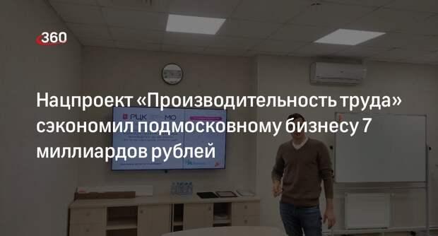 Нацпроект «Производительность труда» сэкономил подмосковному бизнесу 7 миллиардов рублей