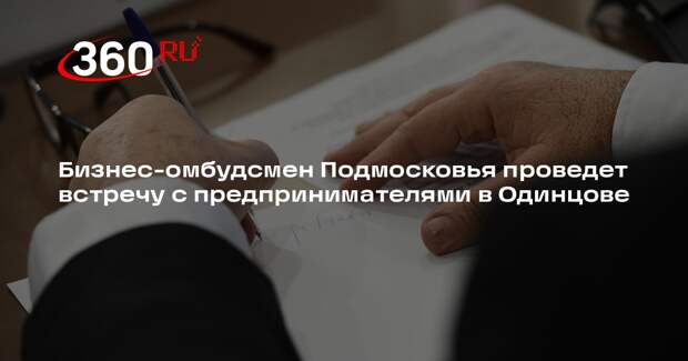Бизнес-омбудсмен Подмосковья проведет встречу с предпринимателями в Одинцове