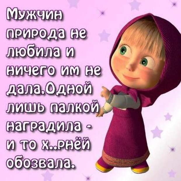 Мужчин природа не любила и ничего им не дала, одной лишь палкой наградила и то х*рней обозвала!