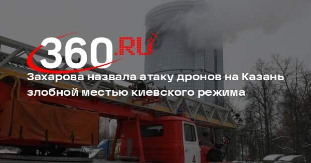 Захарова: ВСУ атаковали Казань дронами за свои поражения и успех саммита БРИКС