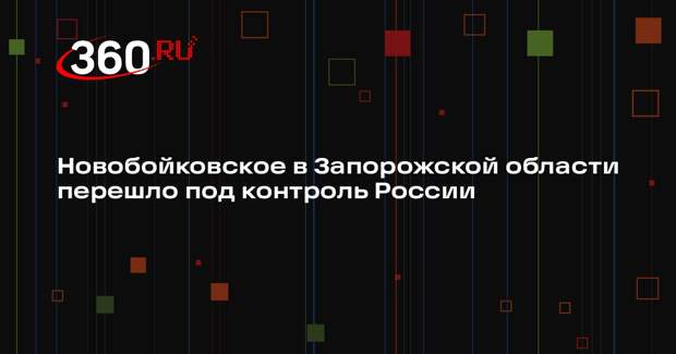 Новобойковское в Запорожской области перешло под контроль России