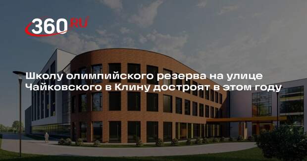Школу олимпийского резерва на улице Чайковского в Клину достроят в этом году