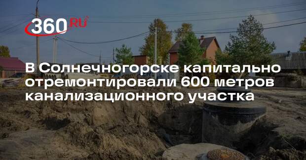 В Солнечногорске капитально отремонтировали 600 метров канализационного участка