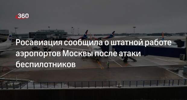 Росавиация: московские аэропорты продолжают работать в штатном режиме после атаки БПЛА