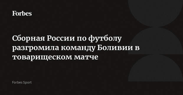 Сборная России по футболу разгромила команду Боливии в товарищеском матче