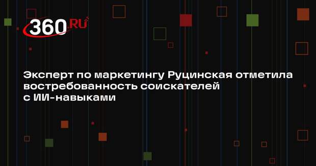 Эксперт по маркетингу Руцинская отметила востребованность соискателей с ИИ-навыками