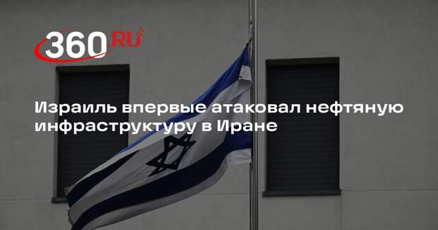 Израиль впервые атаковал нефтяную инфраструктуру в Иране