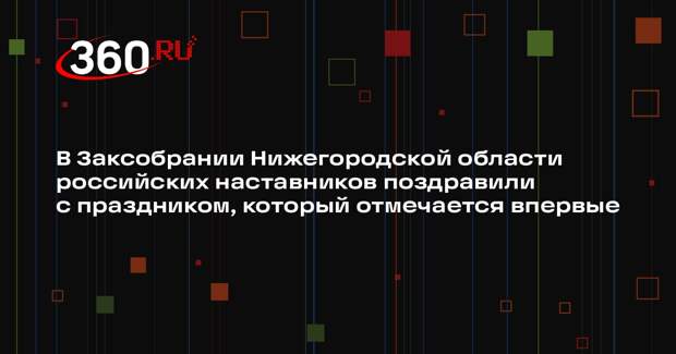В Заксобрании Нижегородской области российских наставников поздравили с праздником, который отмечается впервые