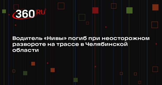 Водитель «Нивы» погиб при неосторожном развороте на трассе в Челябинской области