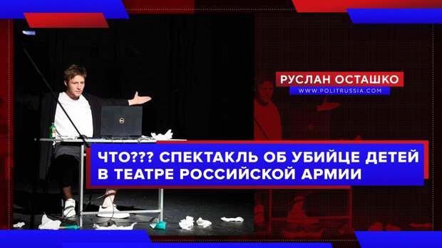 Либерда протащила в театр Российской армии спектакль об убийце детей