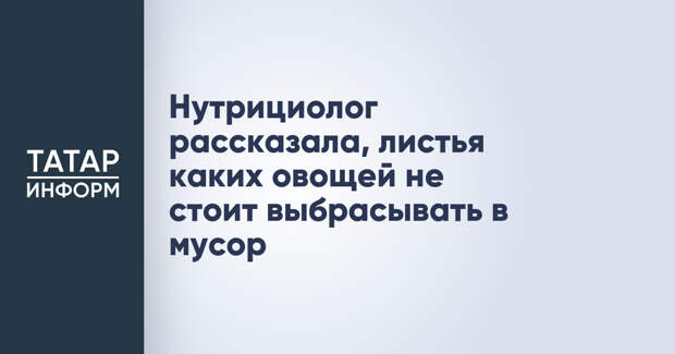 Нутрициолог рассказала, листья каких овощей не стоит выбрасывать в мусор
