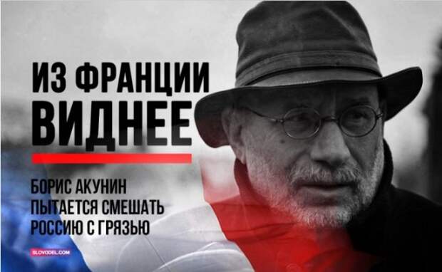 ИЗ ФРАНЦИИ ВИДНЕЕ: БОРИС АКУНИН ПЫТАЕТСЯ СМЕШАТЬ РОССИЮ С ГРЯЗЬЮ