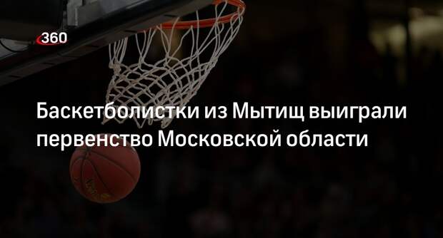 Баскетболистки из Мытищ выиграли первенство Московской области