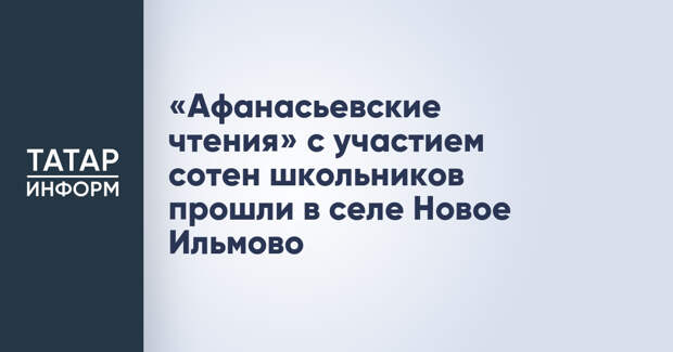 «Афанасьевские чтения» с участием сотен школьников прошли в селе Новое Ильмово