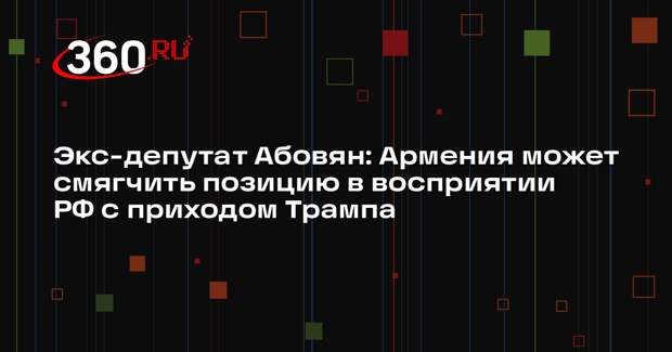 Экс-депутат Абовян: Армения может смягчить позицию в восприятии РФ с приходом Трампа