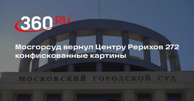 Мосгорсуд вернул Центру Рерихов 272 конфискованные картины