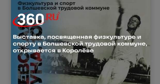 Музейное объединение «Музеи наукограда Королев» представит выставку о Болшевской трудовой коммуне