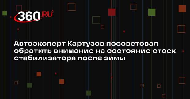 Автоэксперт Картузов посоветовал обратить внимание на состояние стоек стабилизатора после зимы