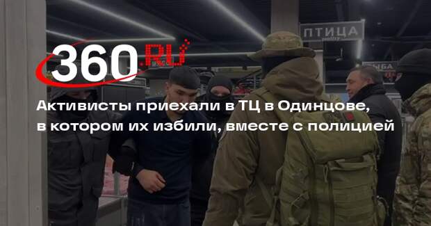 Активисты приехали в ТЦ в Одинцове, в котором их избили, вместе с полицией