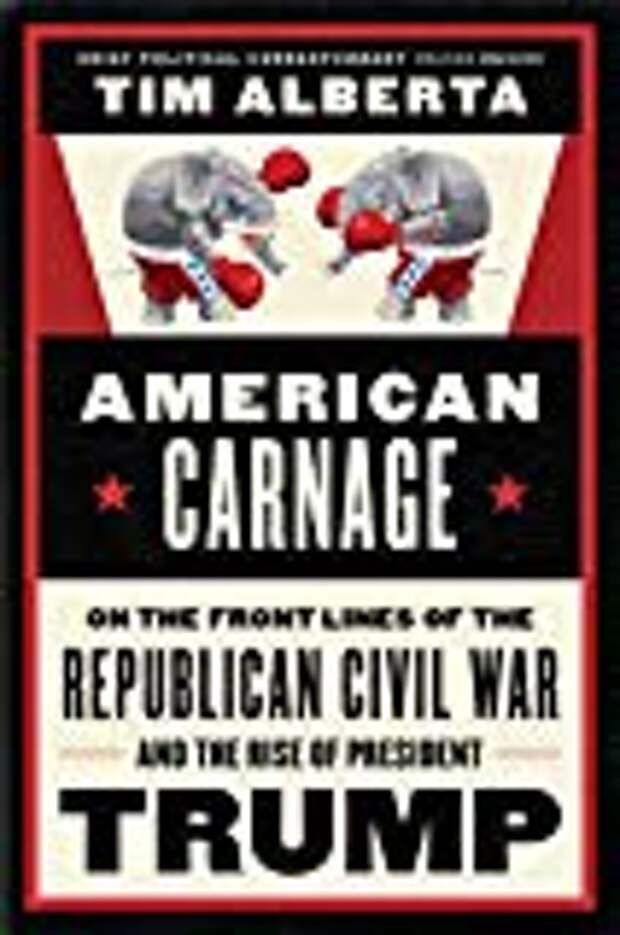 American Carnage: On the Front Lines of the Republican Civil War and the Rise of President Trump