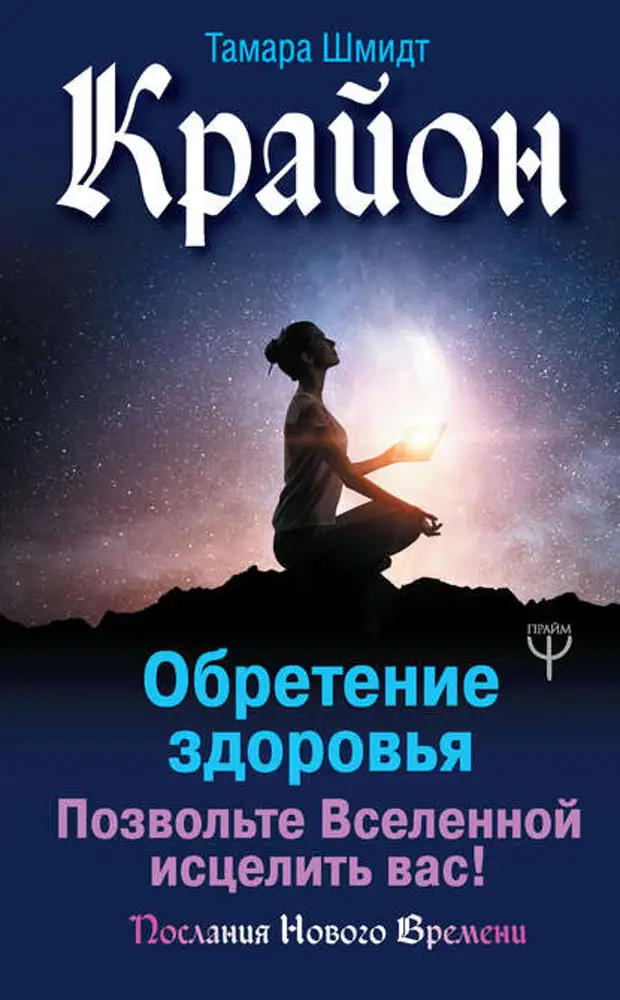 Тамара Шмидт Крайон. Обретение здоровья. Позвольте Вселенной исцелить вас! Урок 1